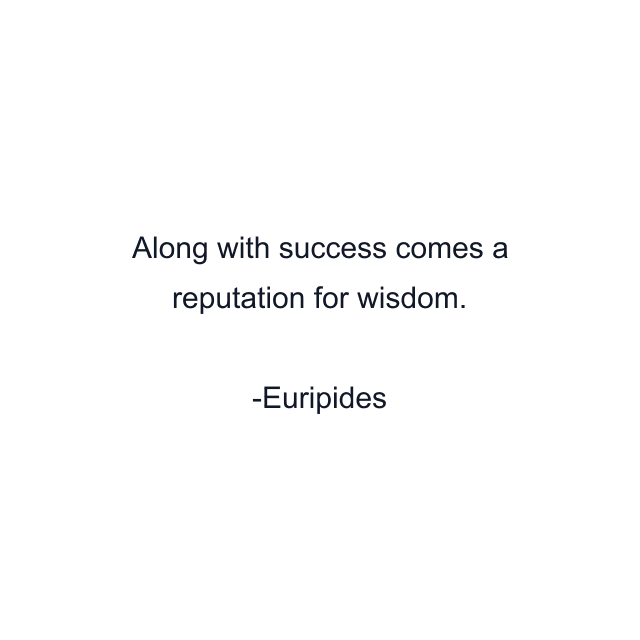 Along with success comes a reputation for wisdom.