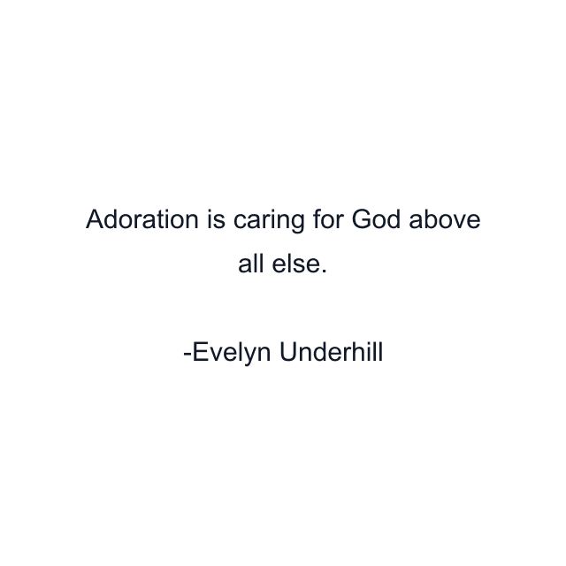 Adoration is caring for God above all else.