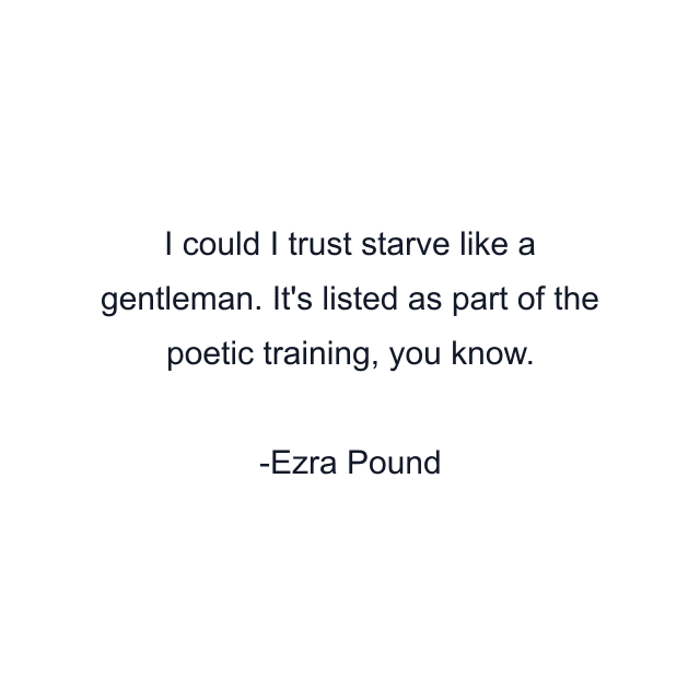 I could I trust starve like a gentleman. It's listed as part of the poetic training, you know.