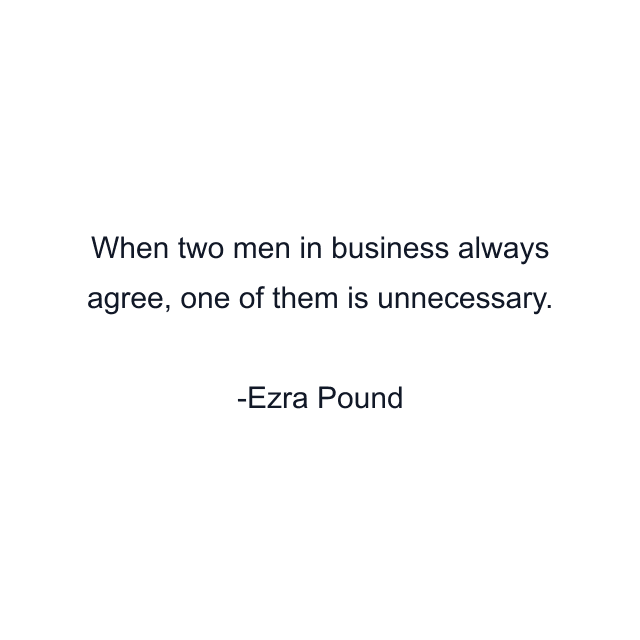 When two men in business always agree, one of them is unnecessary.