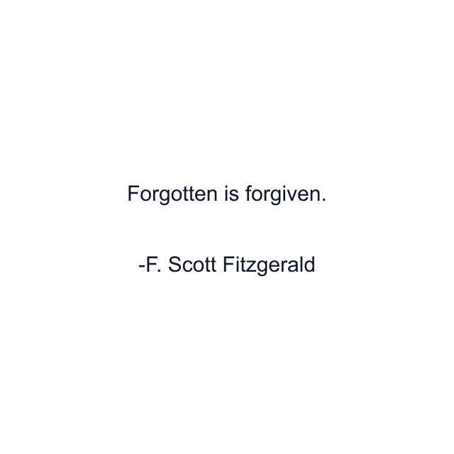 Forgotten is forgiven.