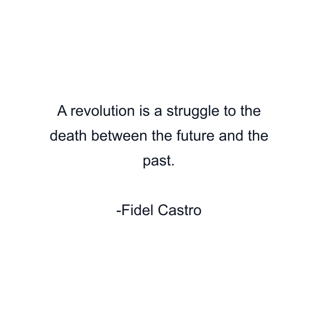 A revolution is a struggle to the death between the future and the past.