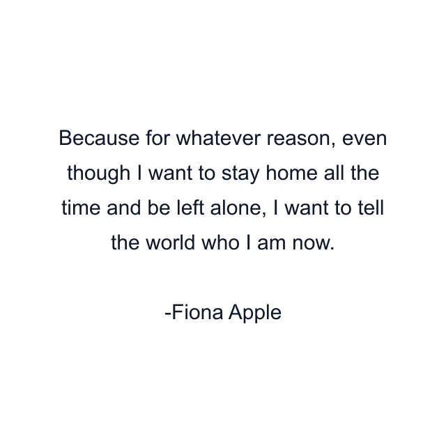 Because for whatever reason, even though I want to stay home all the time and be left alone, I want to tell the world who I am now.