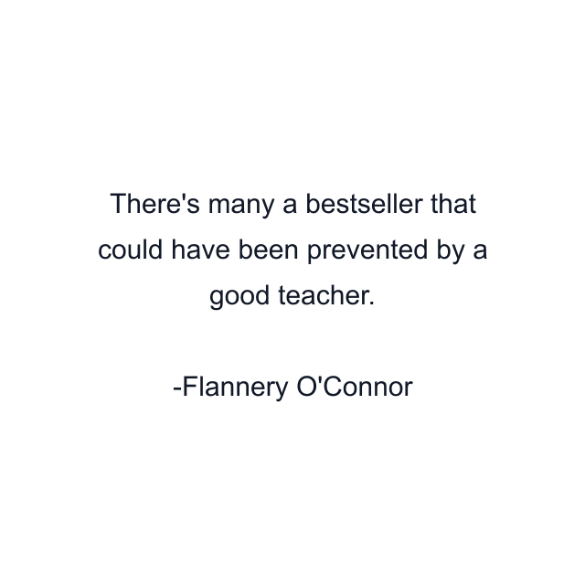 There's many a bestseller that could have been prevented by a good teacher.