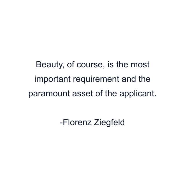 Beauty, of course, is the most important requirement and the paramount asset of the applicant.