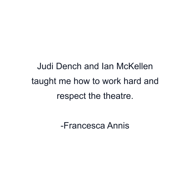 Judi Dench and Ian McKellen taught me how to work hard and respect the theatre.