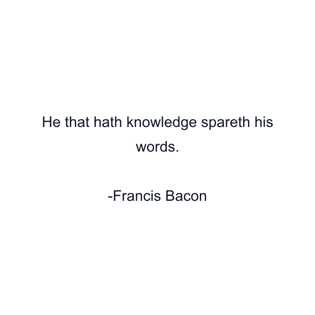 He that hath knowledge spareth his words.