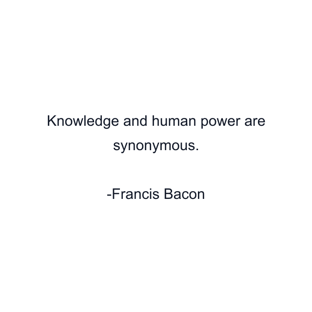 Knowledge and human power are synonymous.