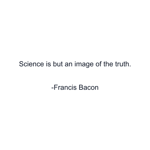 Science is but an image of the truth.