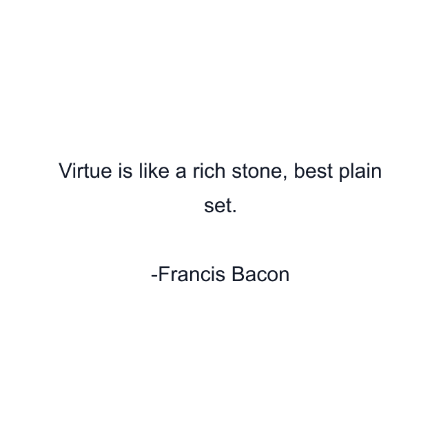 Virtue is like a rich stone, best plain set.