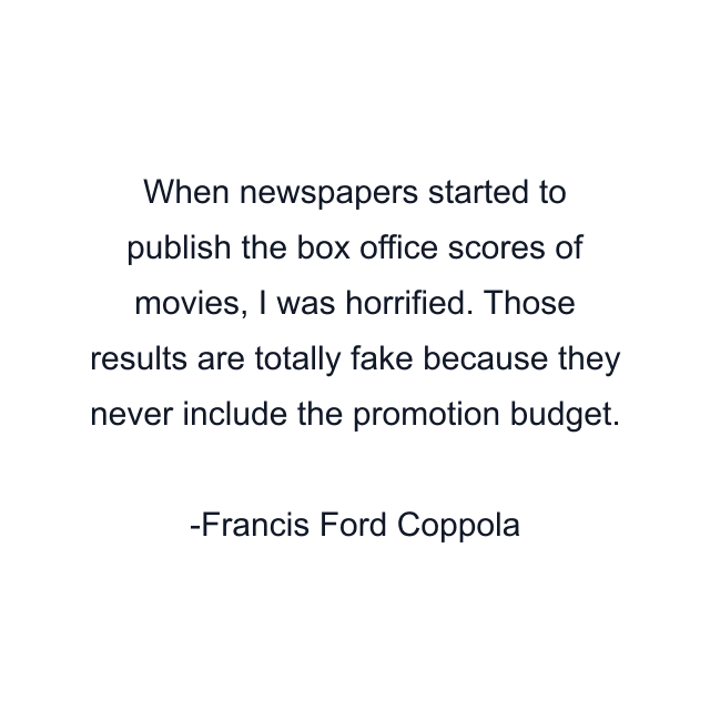 When newspapers started to publish the box office scores of movies, I was horrified. Those results are totally fake because they never include the promotion budget.