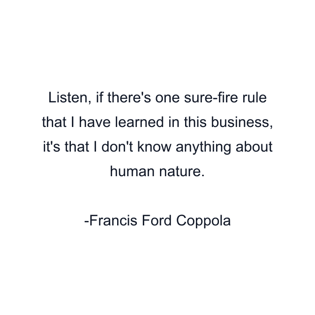 Listen, if there's one sure-fire rule that I have learned in this business, it's that I don't know anything about human nature.