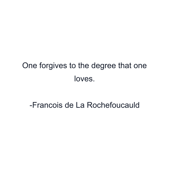 One forgives to the degree that one loves.