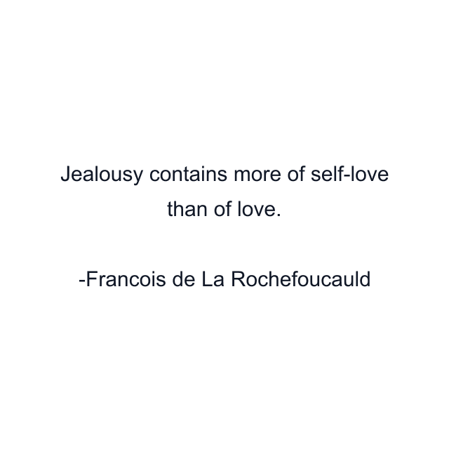 Jealousy contains more of self-love than of love.