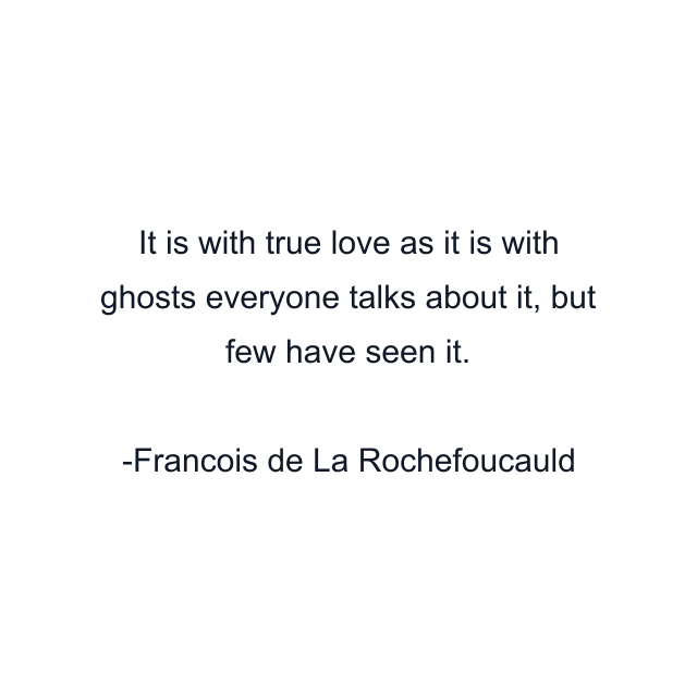 It is with true love as it is with ghosts everyone talks about it, but few have seen it.