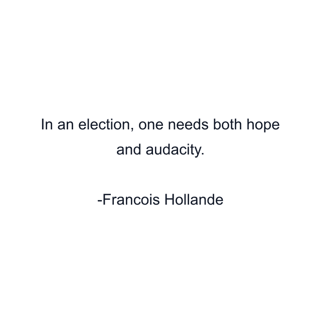 In an election, one needs both hope and audacity.