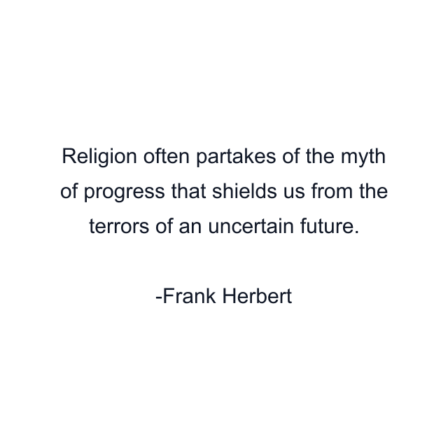 Religion often partakes of the myth of progress that shields us from the terrors of an uncertain future.