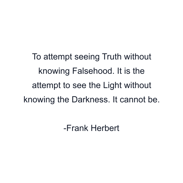 To attempt seeing Truth without knowing Falsehood. It is the attempt to see the Light without knowing the Darkness. It cannot be.