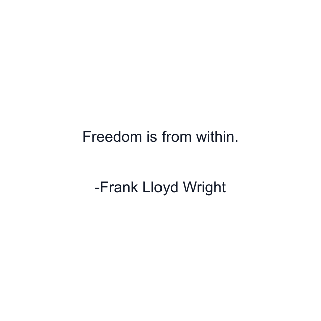 Freedom is from within.