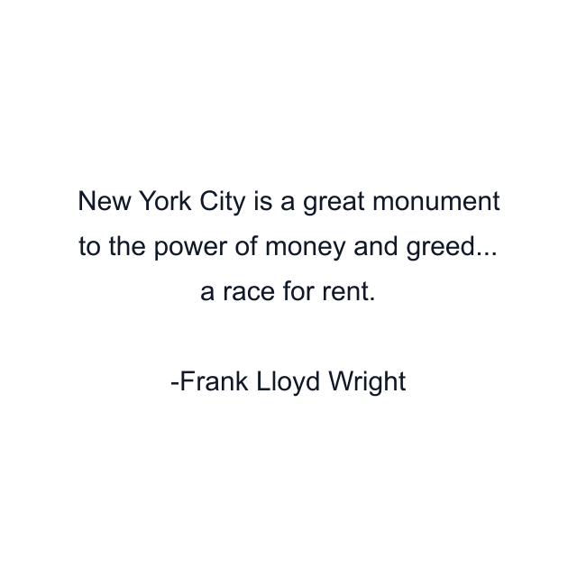 New York City is a great monument to the power of money and greed... a race for rent.