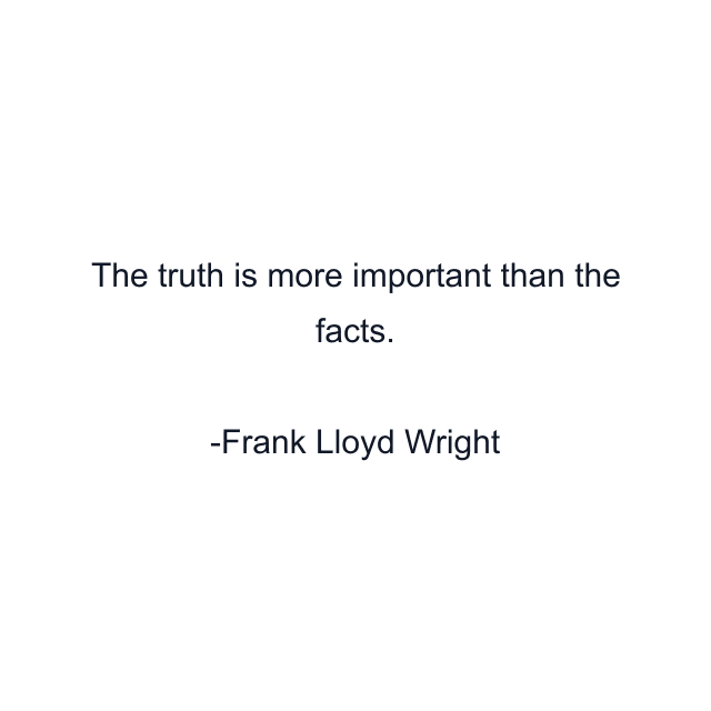 The truth is more important than the facts.