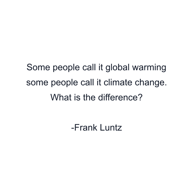 Some people call it global warming some people call it climate change. What is the difference?