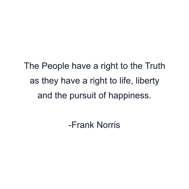 The People have a right to the Truth as they have a right to life, liberty and the pursuit of happiness.