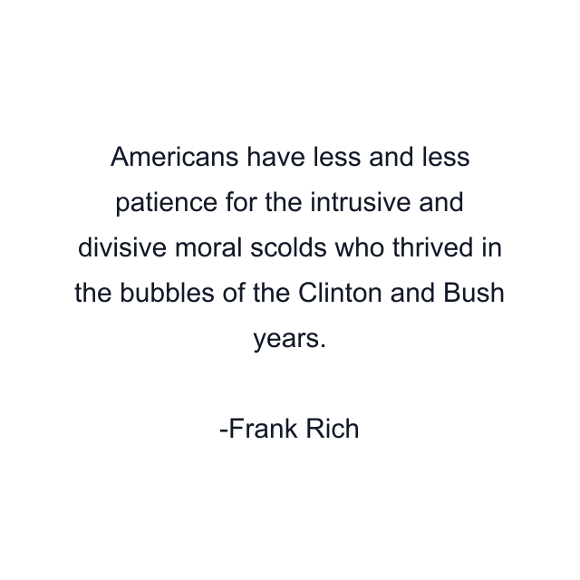 Americans have less and less patience for the intrusive and divisive moral scolds who thrived in the bubbles of the Clinton and Bush years.