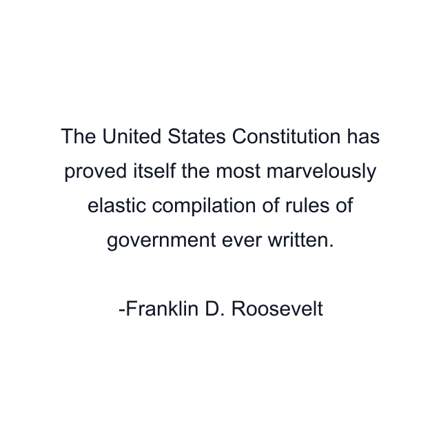 The United States Constitution has proved itself the most marvelously elastic compilation of rules of government ever written.