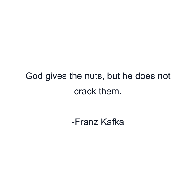 God gives the nuts, but he does not crack them.