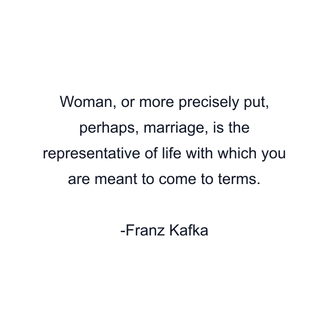 Woman, or more precisely put, perhaps, marriage, is the representative of life with which you are meant to come to terms.