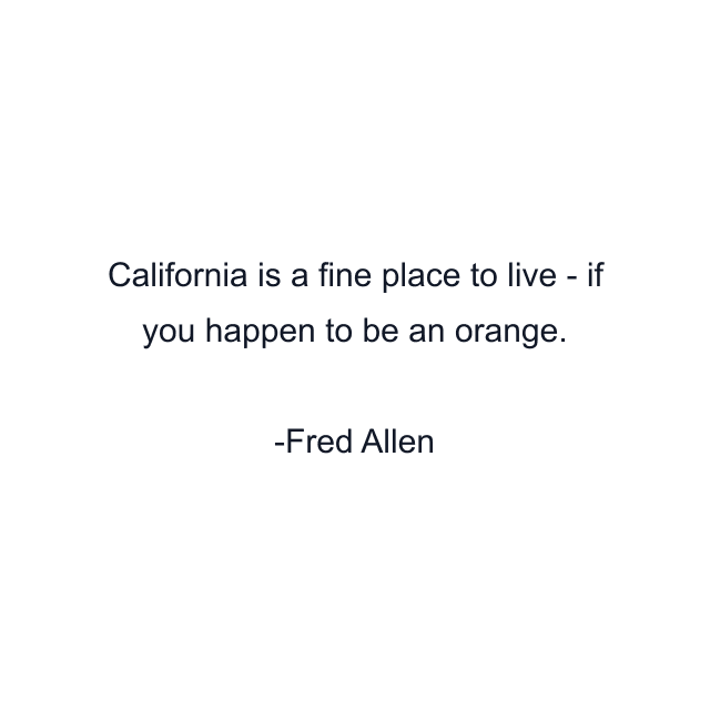 California is a fine place to live - if you happen to be an orange.