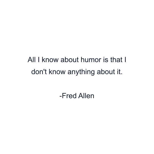 All I know about humor is that I don't know anything about it.