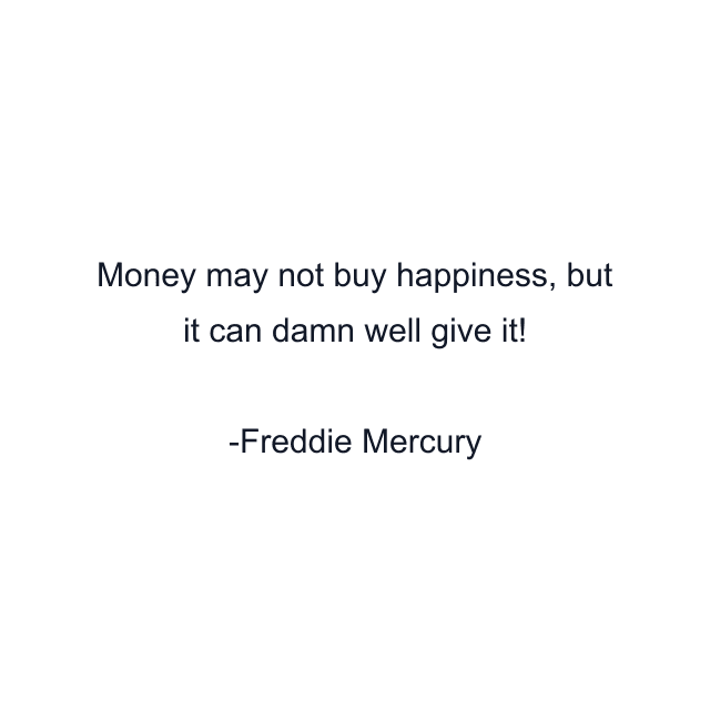 Money may not buy happiness, but it can damn well give it!