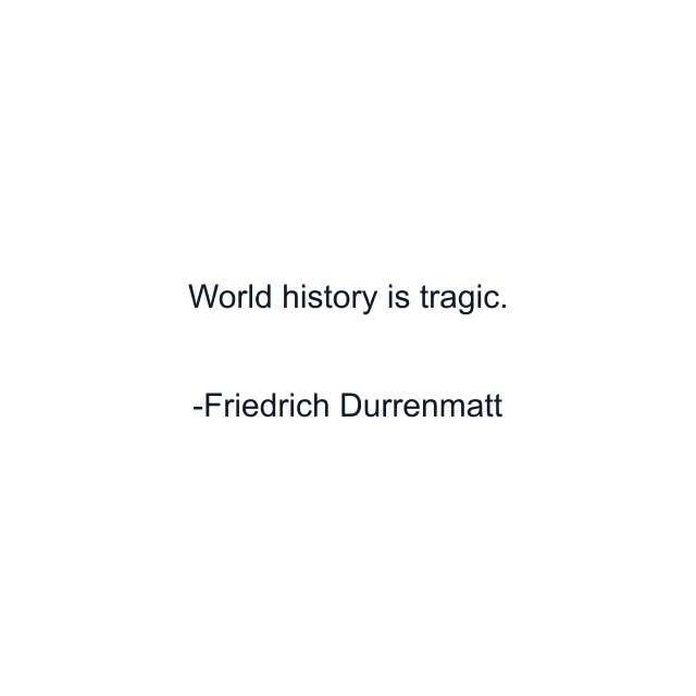 World history is tragic.