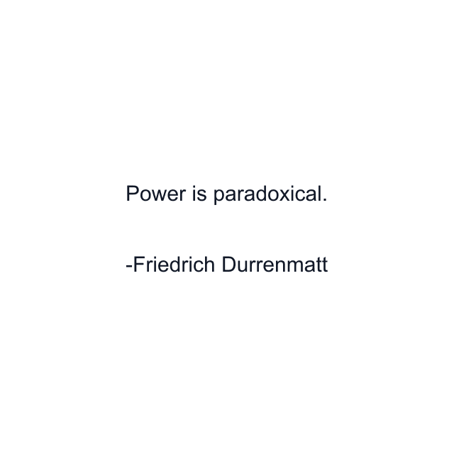 Power is paradoxical.