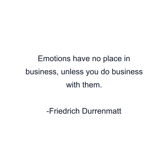 Emotions have no place in business, unless you do business with them.