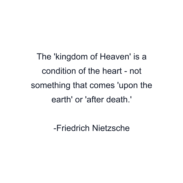 The 'kingdom of Heaven' is a condition of the heart - not something that comes 'upon the earth' or 'after death.'