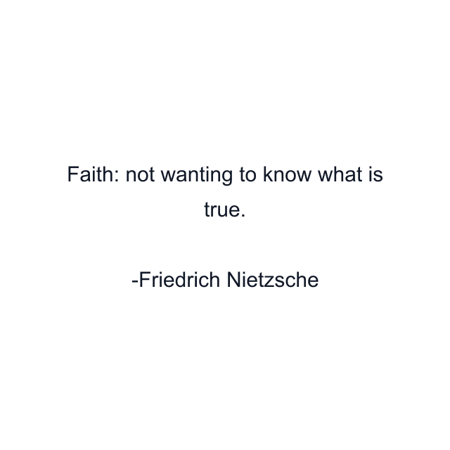 Faith: not wanting to know what is true.