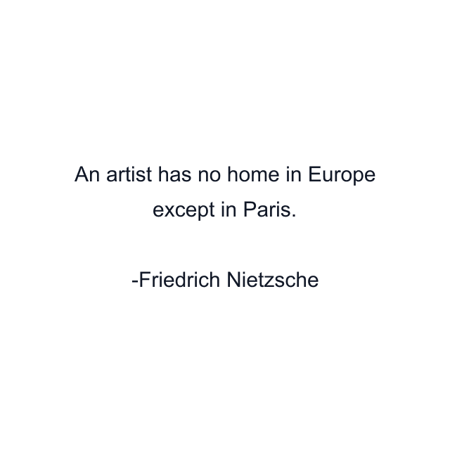 An artist has no home in Europe except in Paris.