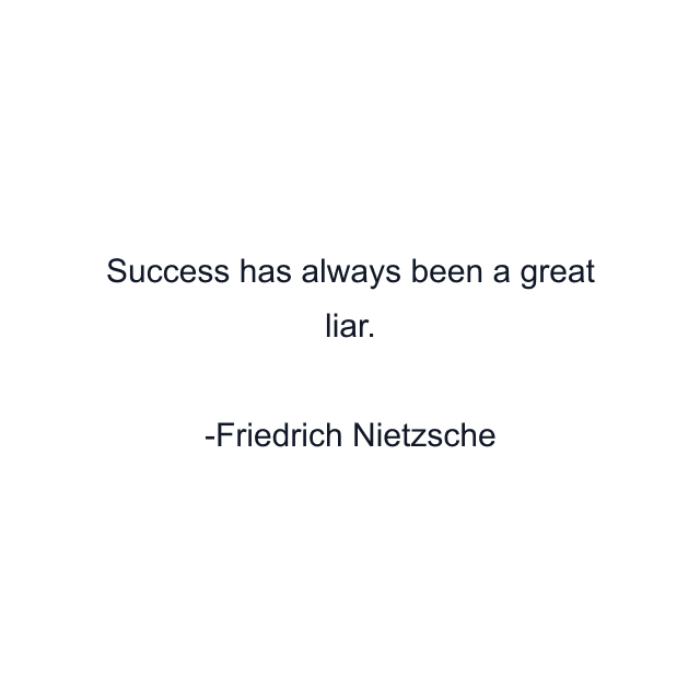 Success has always been a great liar.