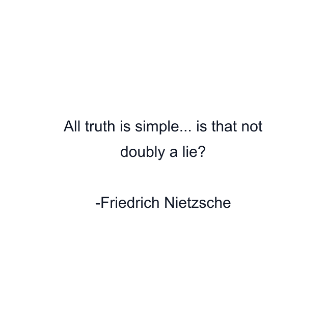 All truth is simple... is that not doubly a lie?