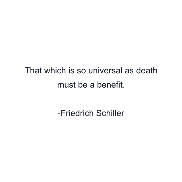 That which is so universal as death must be a benefit.