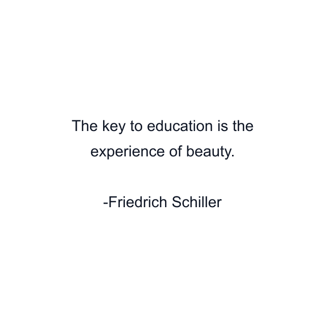 The key to education is the experience of beauty.