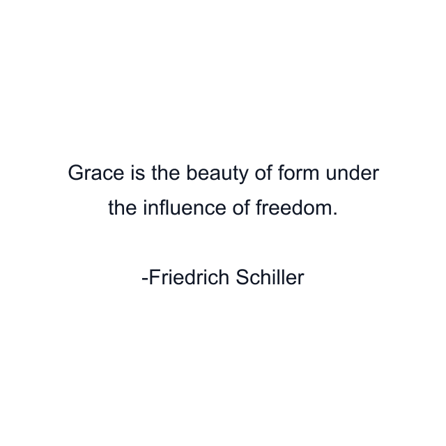 Grace is the beauty of form under the influence of freedom.