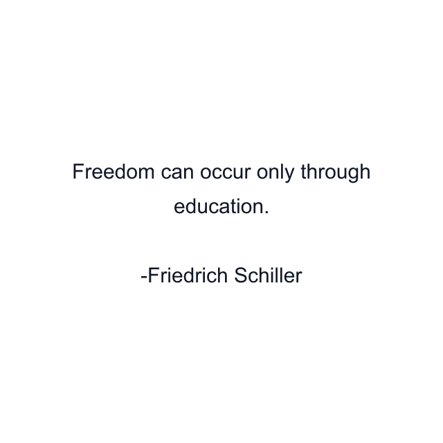 Freedom can occur only through education.