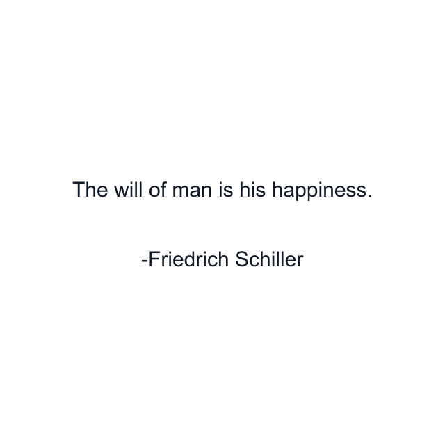 The will of man is his happiness.