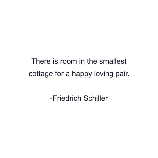 There is room in the smallest cottage for a happy loving pair.