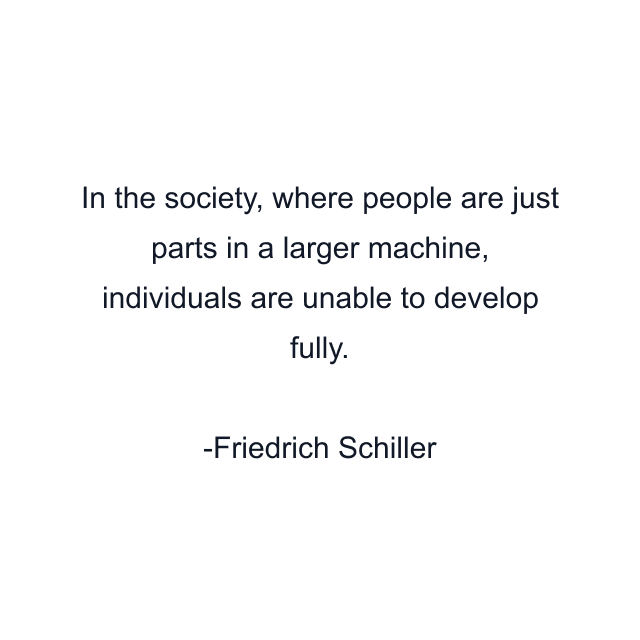 In the society, where people are just parts in a larger machine, individuals are unable to develop fully.