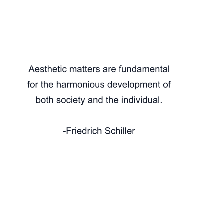 Aesthetic matters are fundamental for the harmonious development of both society and the individual.